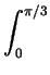$\displaystyle \int_{0}^{\pi/3}$