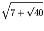 $\displaystyle \sqrt{7 + \sqrt{40}}$