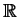 $ \mathbb {R}$