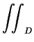 $\displaystyle \iint_{D}^{}$