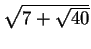 $ \sqrt{7 + \sqrt{40}}$