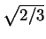 $ \sqrt{2/3}$