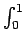 $ \int_{0}^{1}$