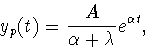 \begin{displaymath}
y_p(t)={A\over \alpha+\lambda}e^{\alpha t},\end{displaymath}