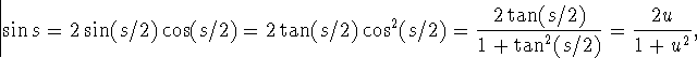 \begin{displaymath}
\sin s=2\sin(s/2)\cos(s/2)=2\tan(s/2)\cos^2(s/2)={2\tan(s/2)\over 
1+\tan^2(s/2)}={2u\over 1+u^2},\end{displaymath}