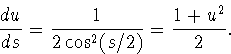 \begin{displaymath}
{du\over ds}={1\over 2\cos^2(s/2)}={1+u^2\over 2}.\end{displaymath}