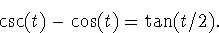 \begin{displaymath}
\csc(t)-\cos(t)=\tan(t/2).\end{displaymath}